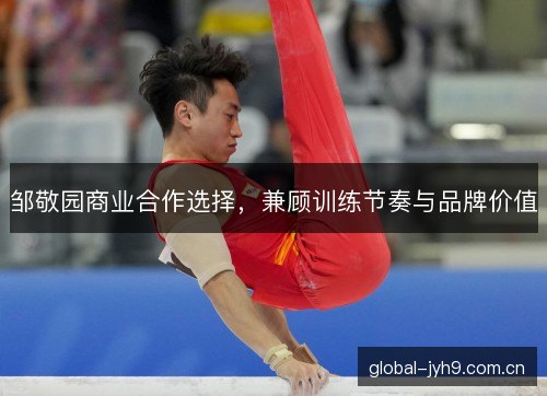 邹敬园商业合作选择，兼顾训练节奏与品牌价值