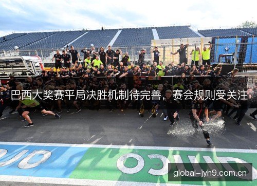 巴西大奖赛平局决胜机制待完善,赛会规则受关注 巴西大奖赛平局决胜机制待完善,赛会规则受关注